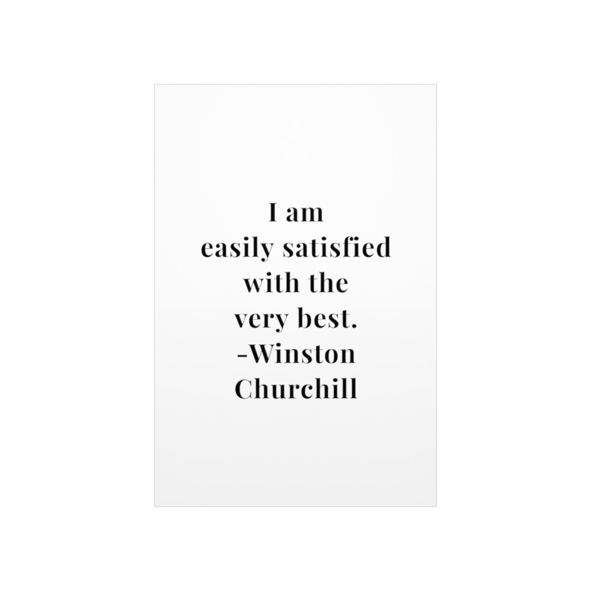 Winston Churchill I Am Easily Satisfied Quote Premium Matte Vertical Poster