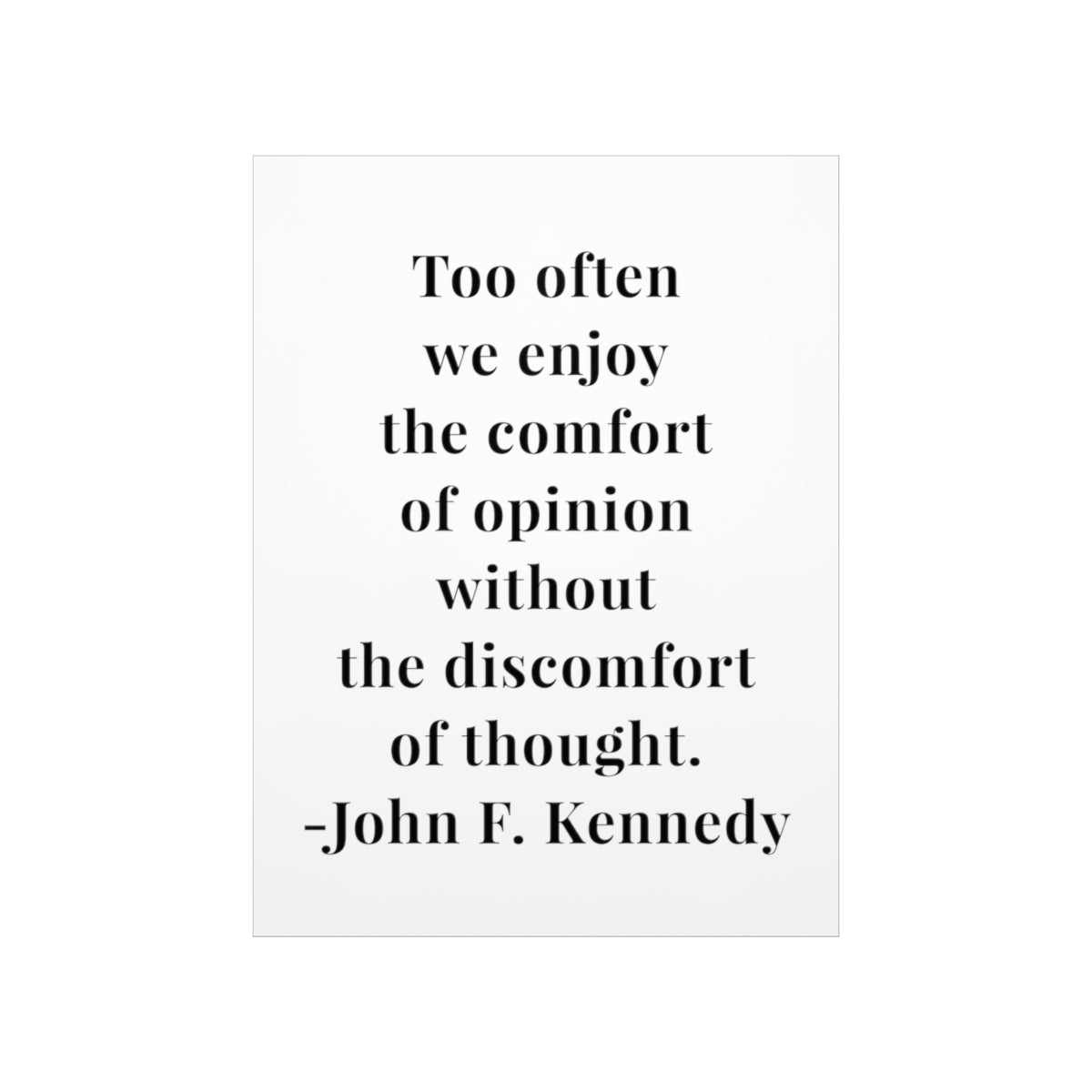 John F. Kennedy Too Often We Enjoy The Comfort of Opinion Quote Premium Matte Vertical Poster