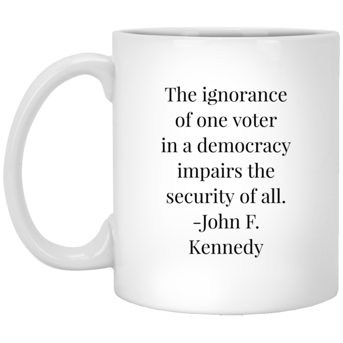 John F. Kennedy Quote - The Ignorance of One Voter In A Democracy Mug