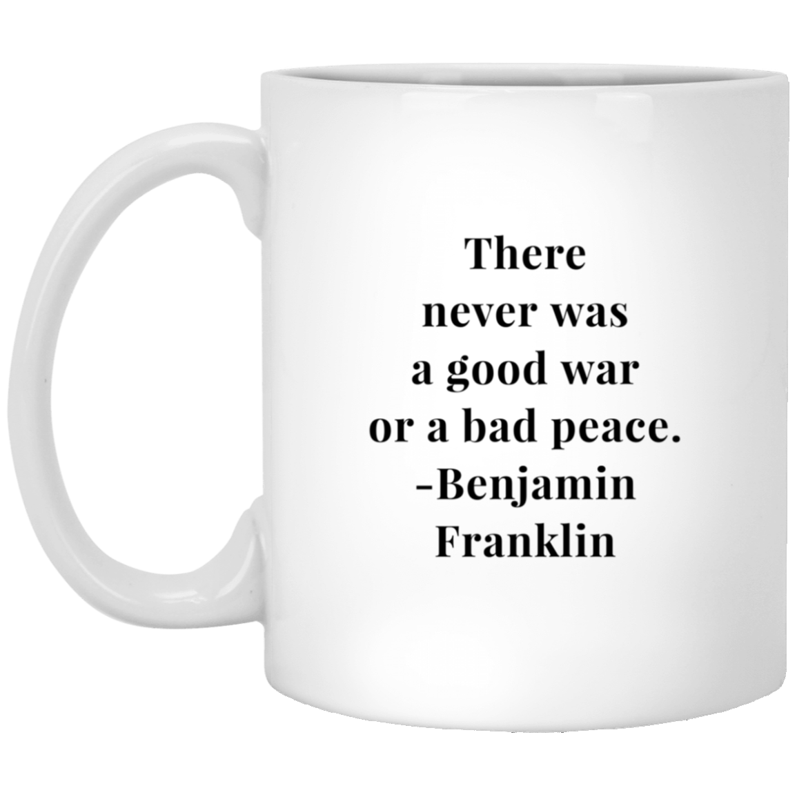 Benjamin Franklin Quote - There Never Was A Good War Mug