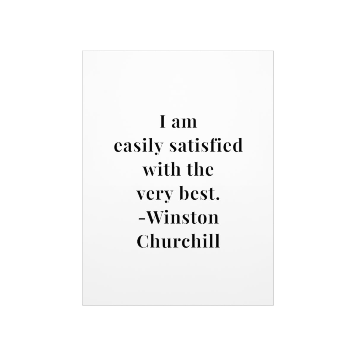 Winston Churchill I Am Easily Satisfied Quote Premium Matte Vertical Poster