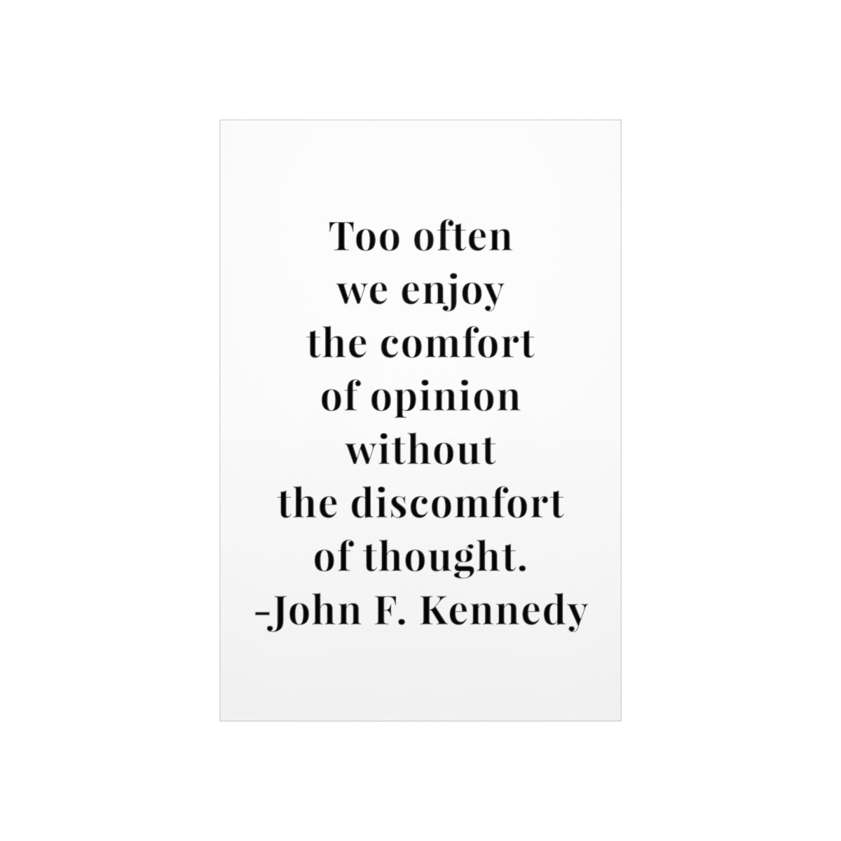 John F. Kennedy Too Often We Enjoy The Comfort of Opinion Quote Premium Matte Vertical Poster