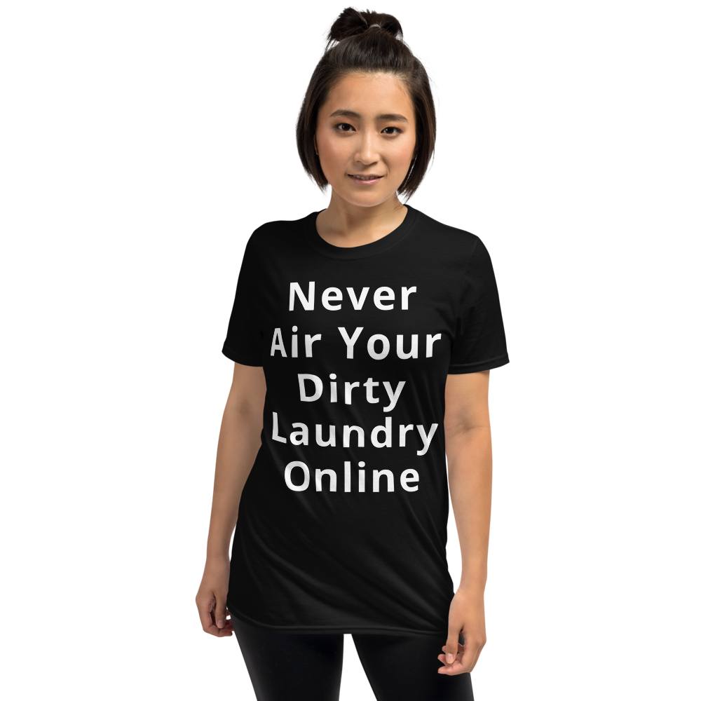 Funny Sarcastic T-Shirt - Never Air Your Dirty Laundry Online Shirt
