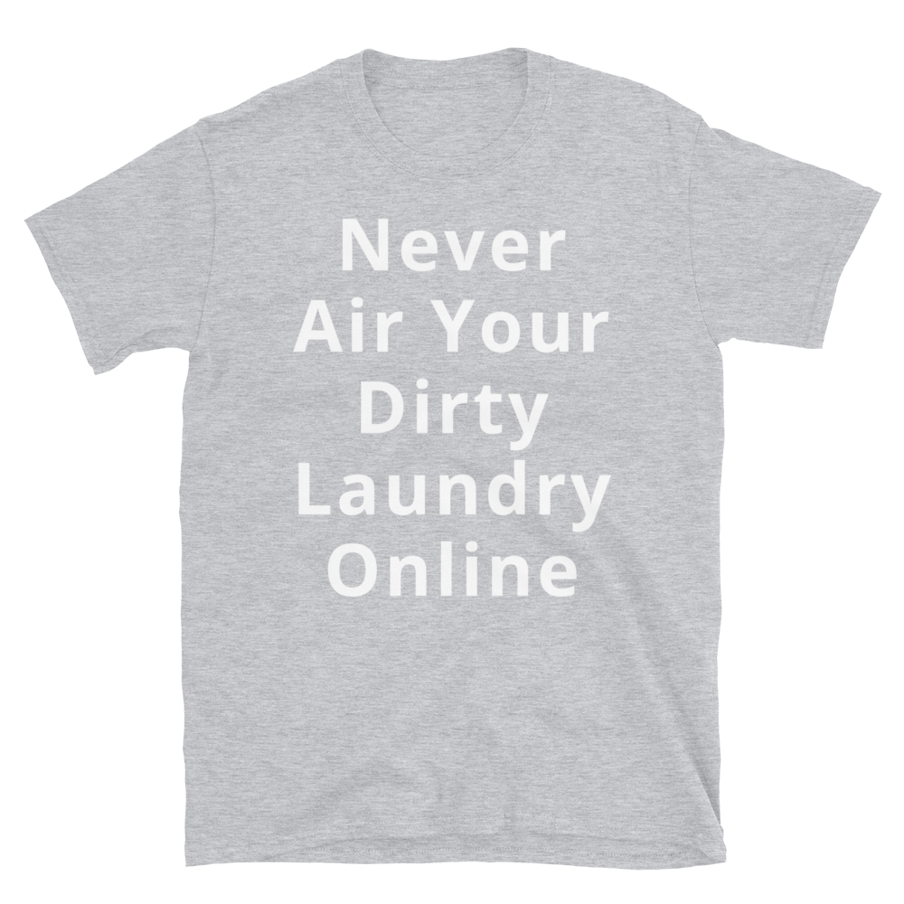Funny Sarcastic T-Shirt - Never Air Your Dirty Laundry Online Shirt