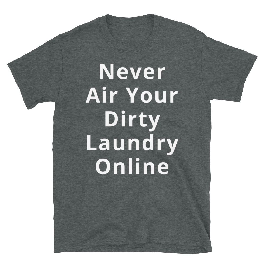 Funny Sarcastic T-Shirt - Never Air Your Dirty Laundry Online Shirt
