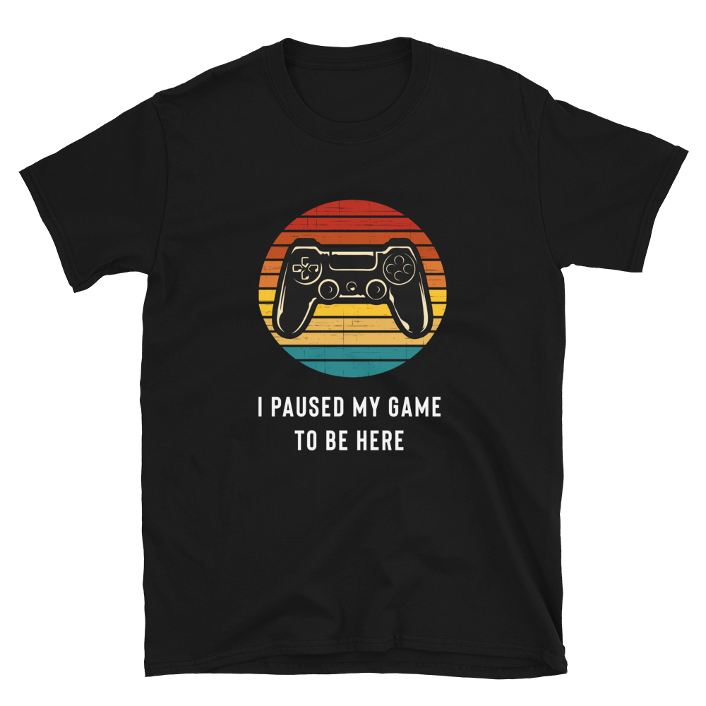 I Paused My Game To Be Here T-Shirt - Gamer Shirt