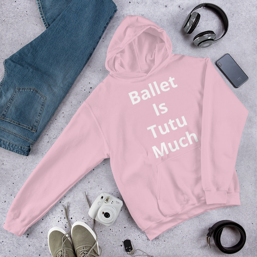 Ballet Is Tutu Much Unisex Hoodie - Ballet Dancer Hoodie
