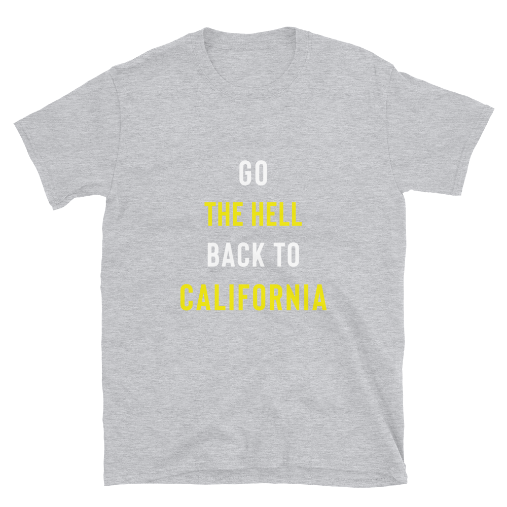 Go The Hell Back To California T-Shirt