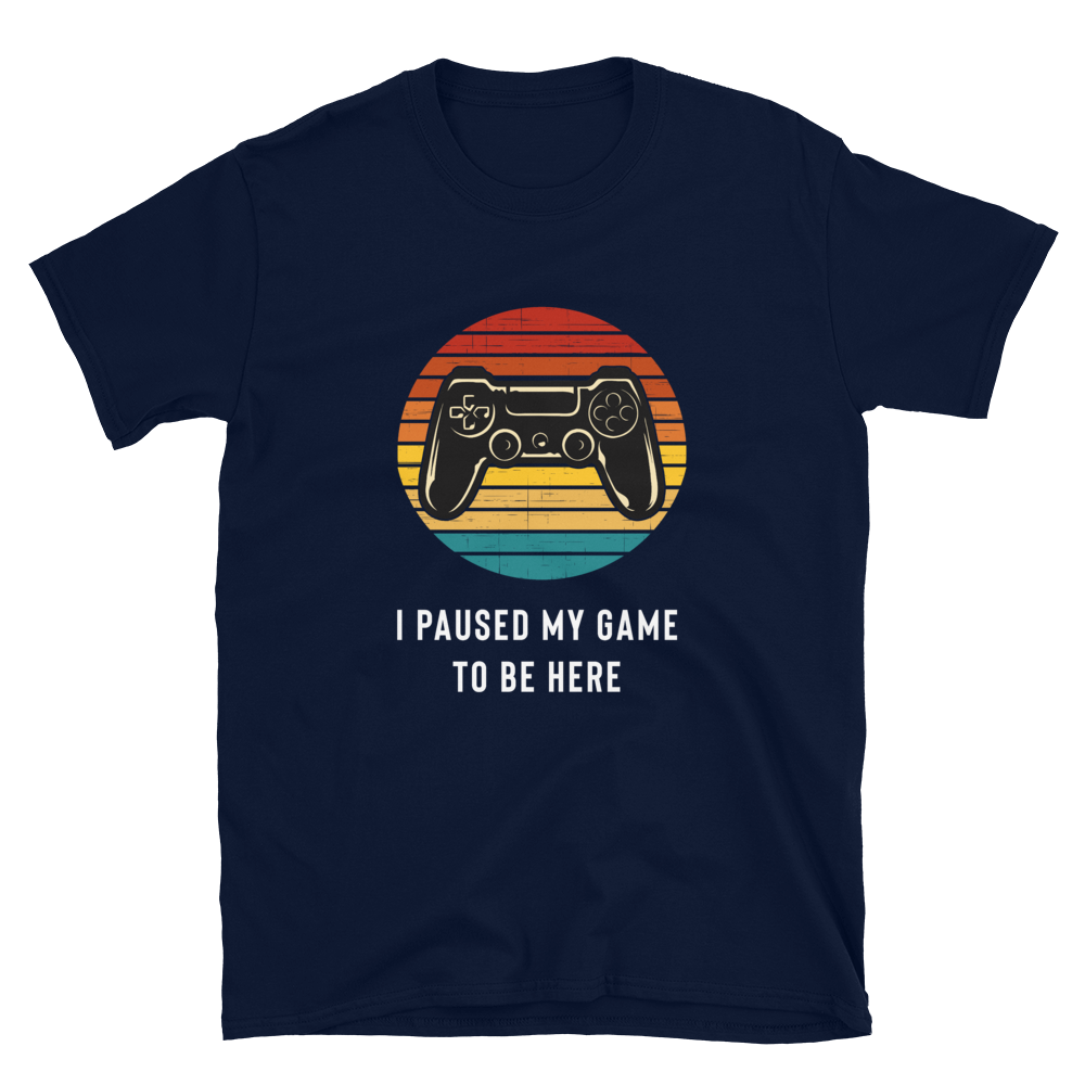 I Paused My Game To Be Here T-Shirt - Gamer Shirt