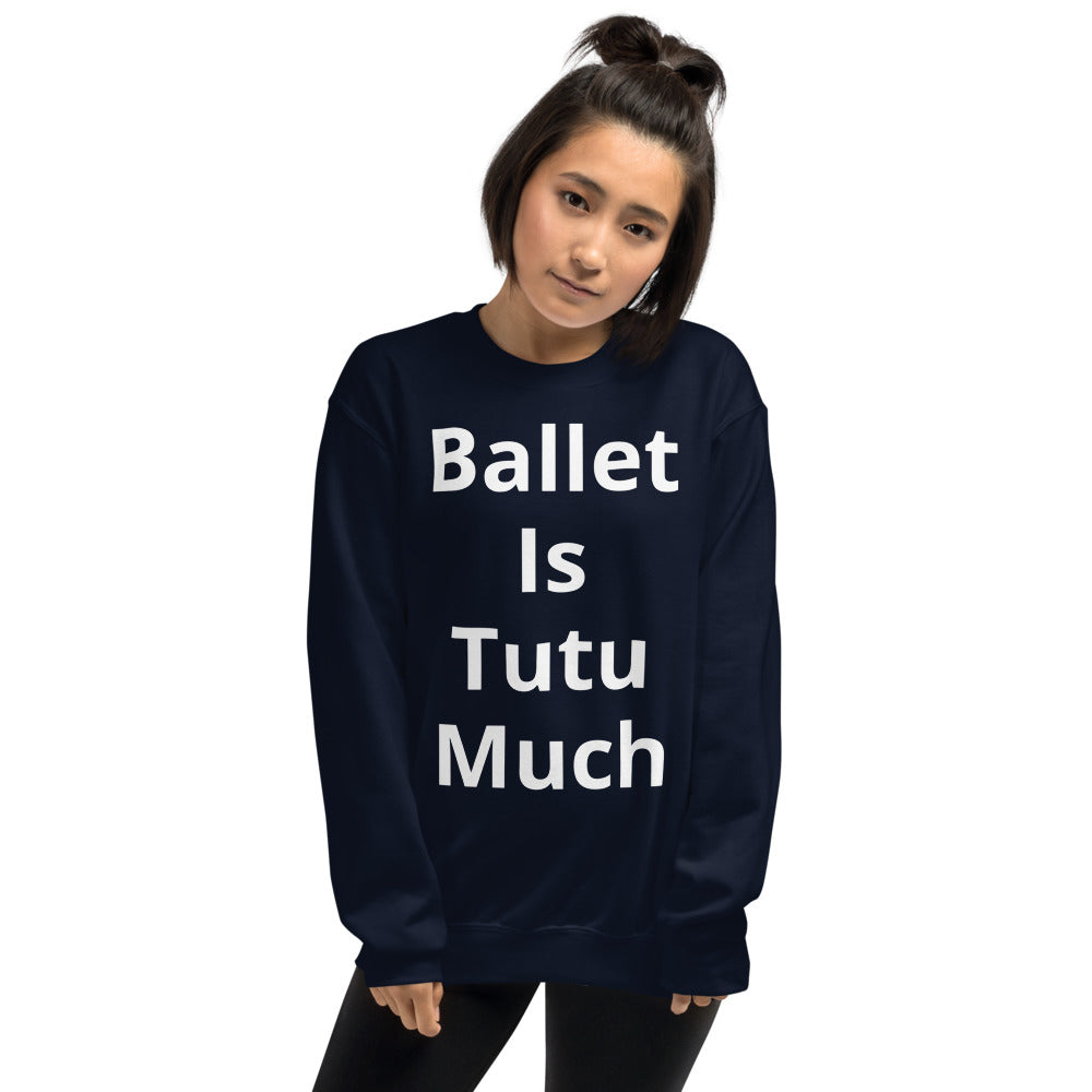 Ballet Is Tutu Much Sweatshirt - Ballet Dancer Sweatshirt
