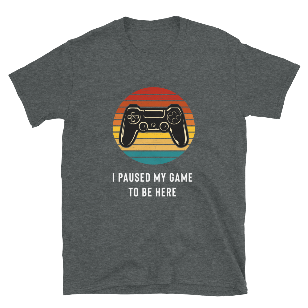I Paused My Game To Be Here T-Shirt - Gamer Shirt