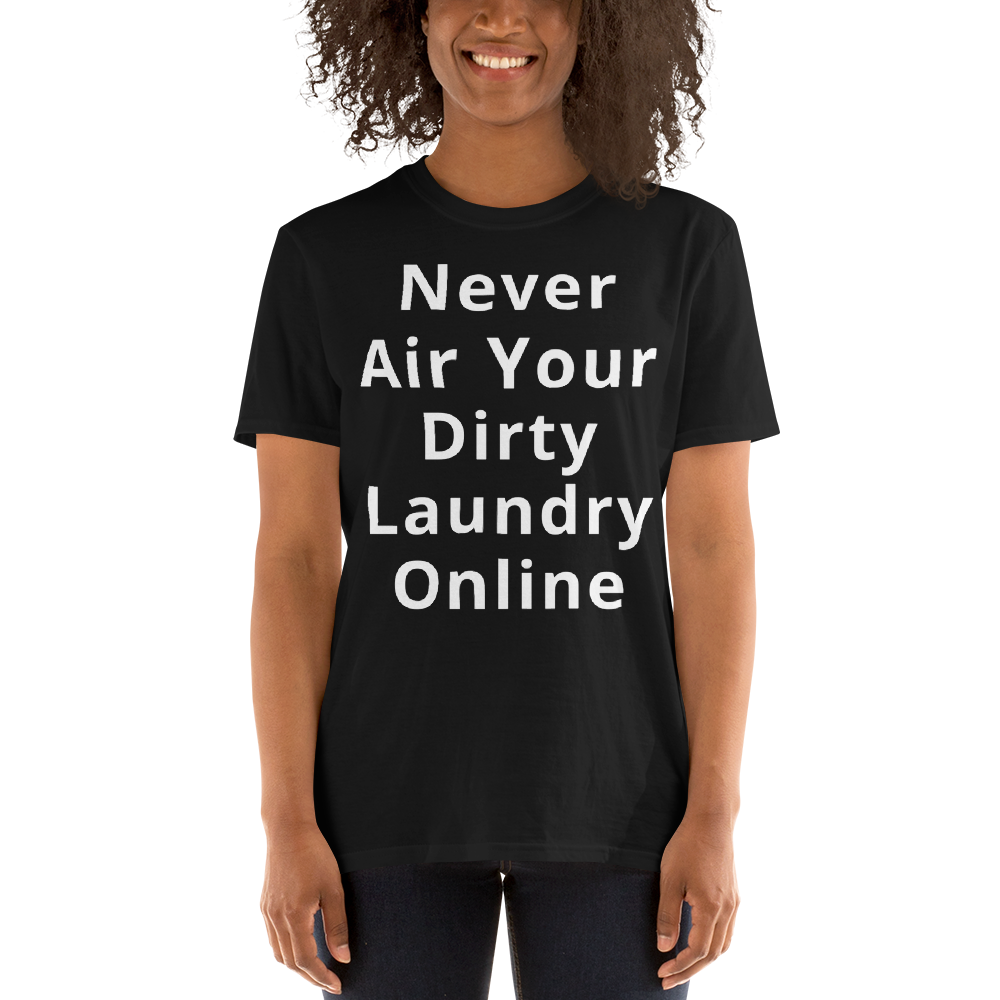 Funny Sarcastic T-Shirt - Never Air Your Dirty Laundry Online Shirt