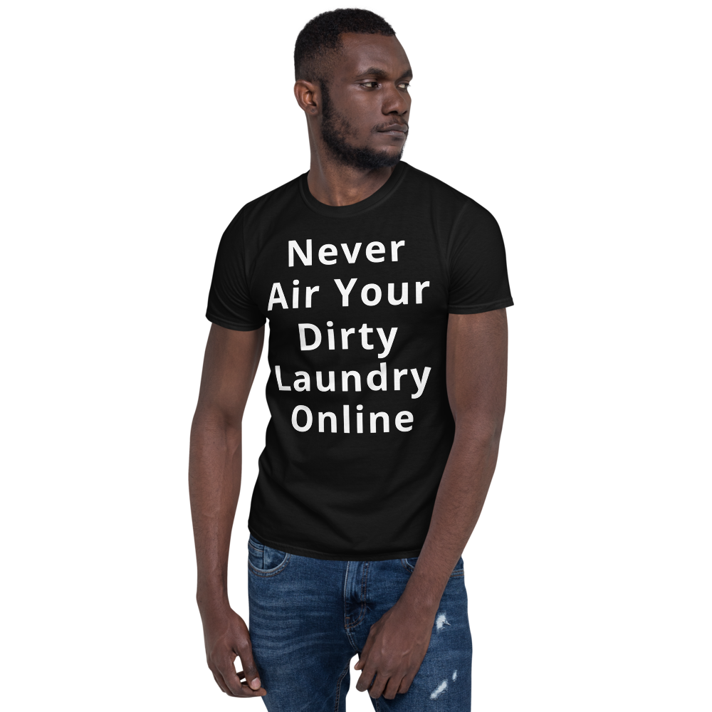 Funny Sarcastic T-Shirt - Never Air Your Dirty Laundry Online Shirt