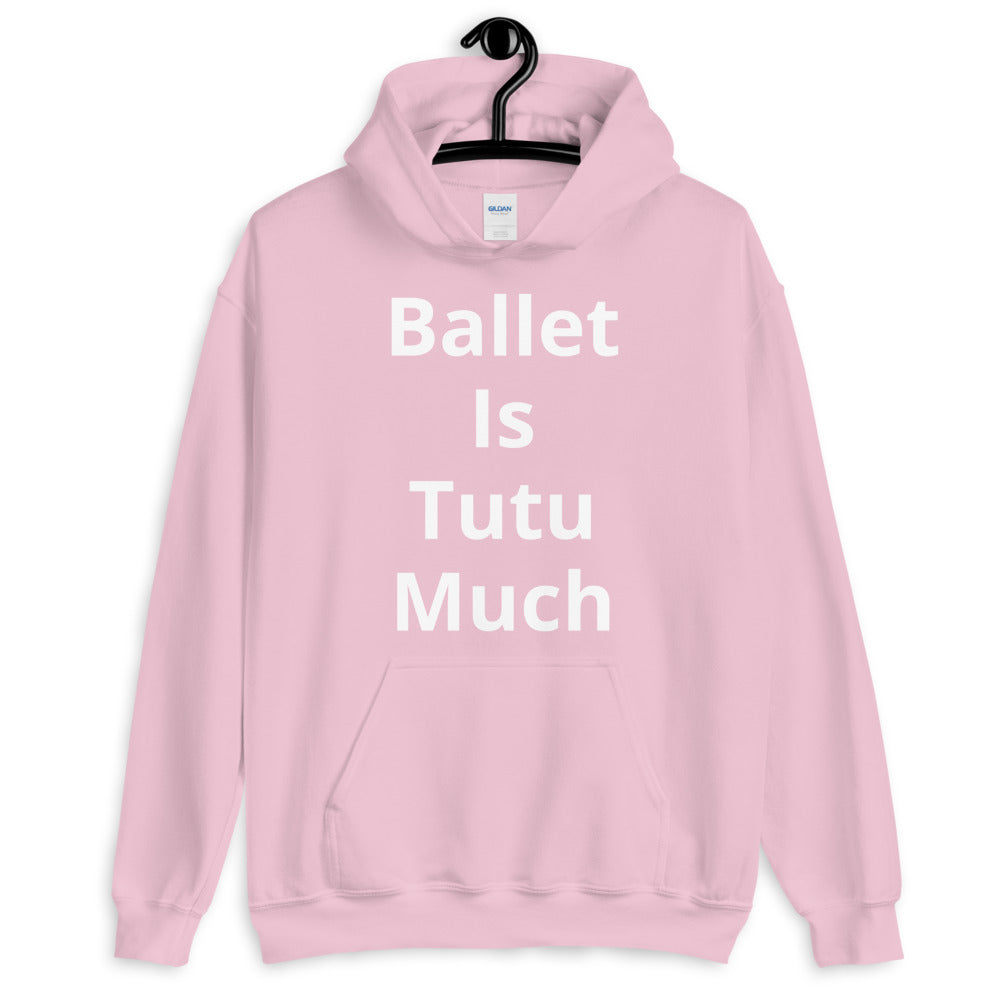 Ballet Is Tutu Much Unisex Hoodie - Ballet Dancer Hoodie
