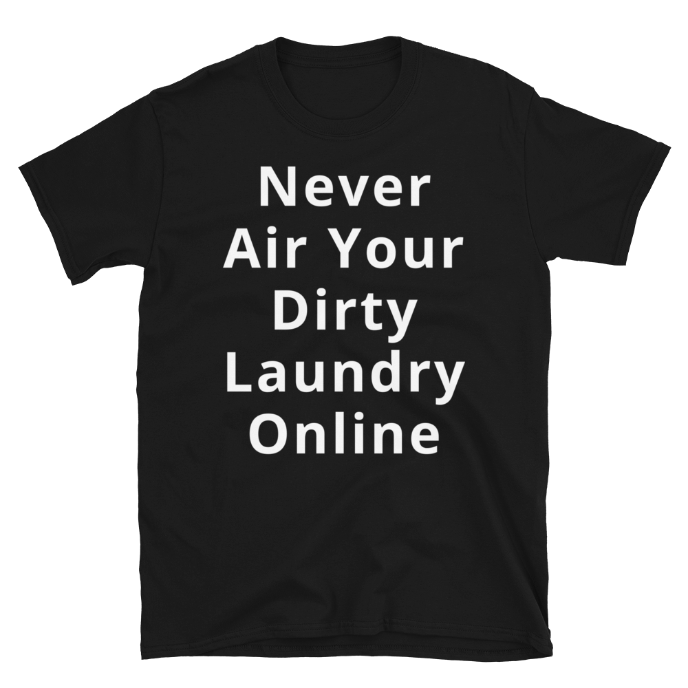 Funny Sarcastic T-Shirt - Never Air Your Dirty Laundry Online Shirt