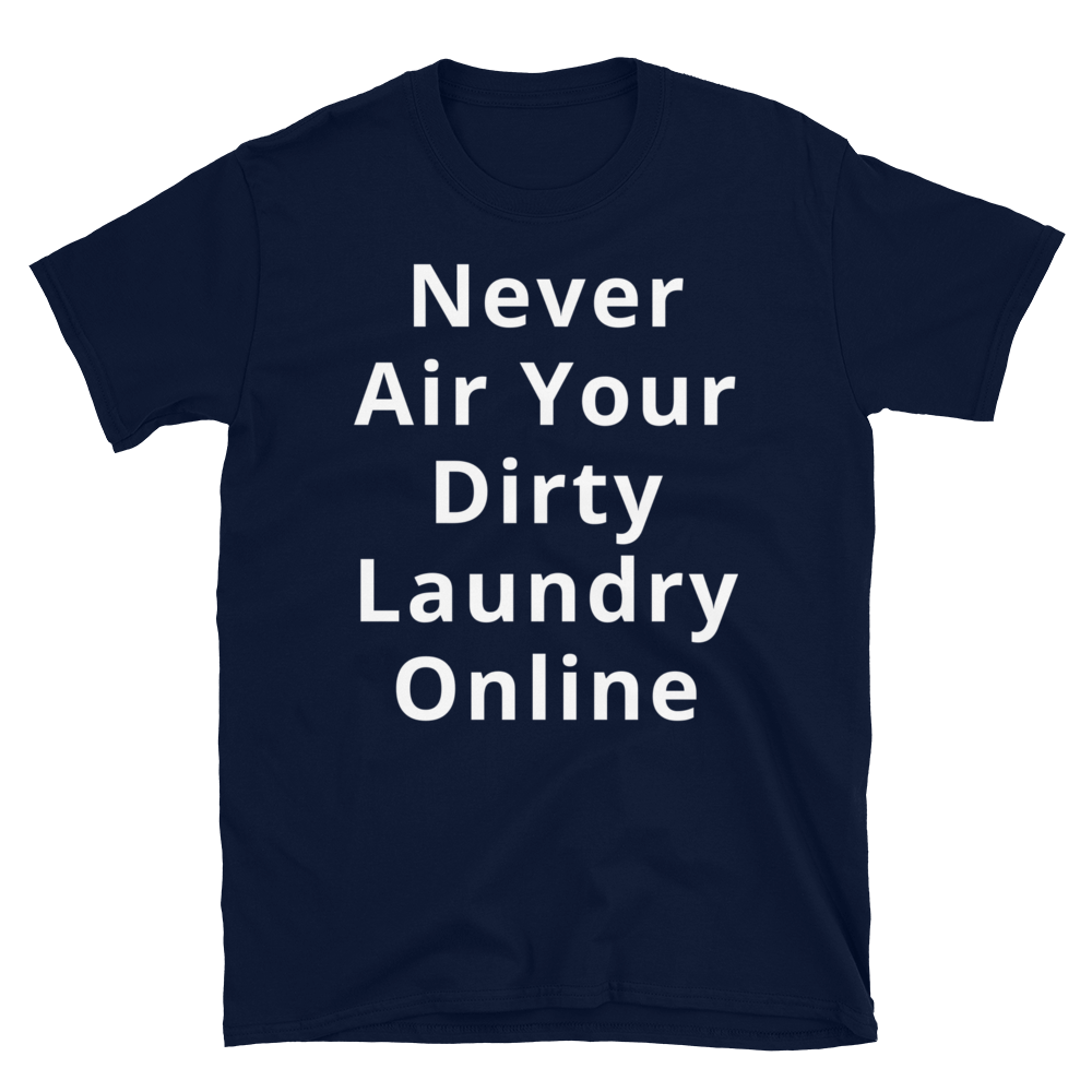 Funny Sarcastic T-Shirt - Never Air Your Dirty Laundry Online Shirt