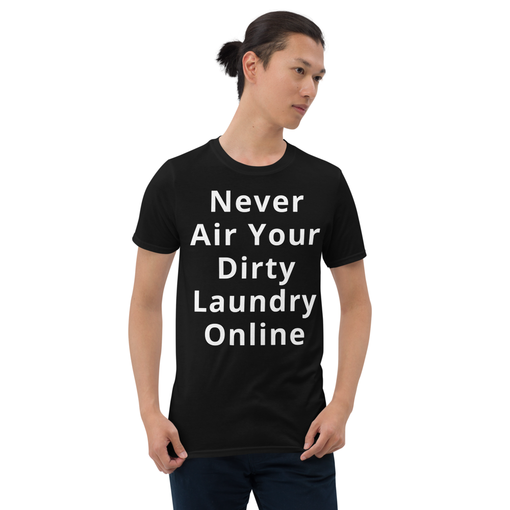 Funny Sarcastic T-Shirt - Never Air Your Dirty Laundry Online Shirt