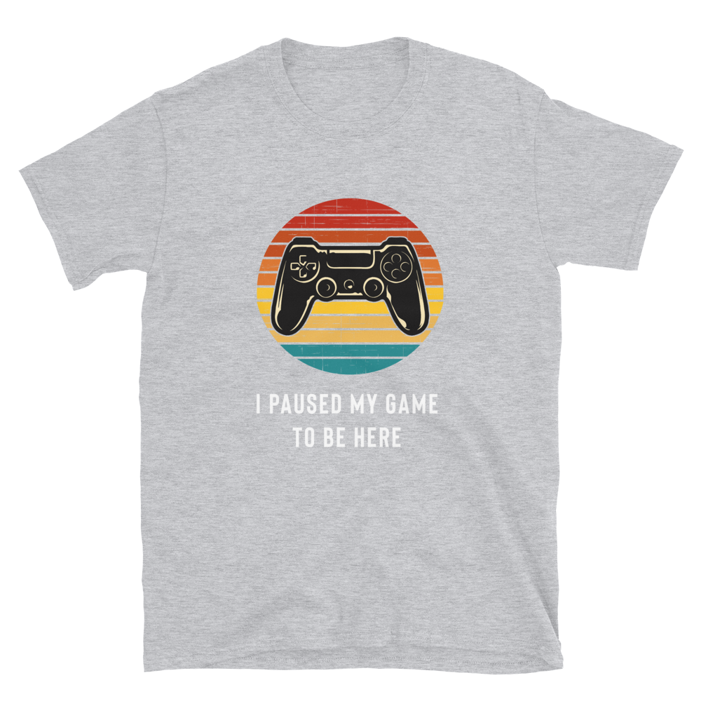 I Paused My Game To Be Here T-Shirt - Gamer Shirt
