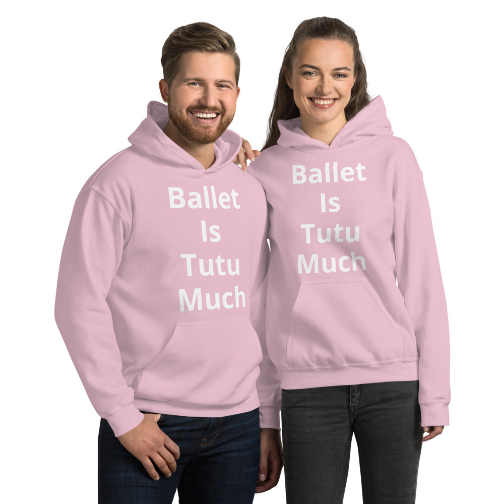 Ballet Is Tutu Much Unisex Hoodie - Ballet Dancer Hoodie