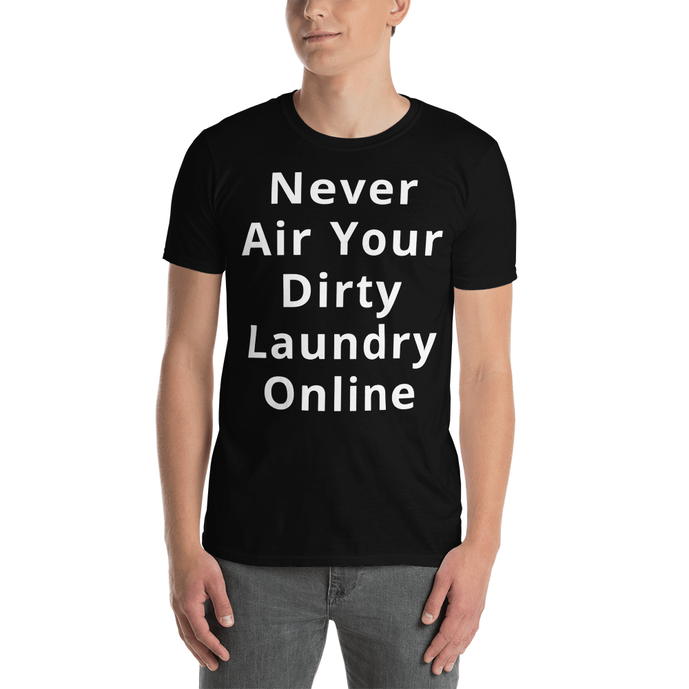 Funny Sarcastic T-Shirt - Never Air Your Dirty Laundry Online Shirt