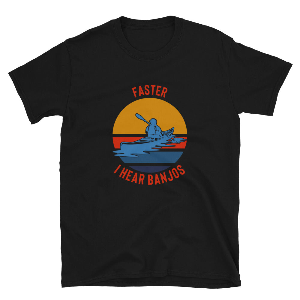 Kayaking Shirt - Faster I Hear Banjos Shirt - Kayaking Gift - Whitewater Shirt - Paddle Faster - Kayak T-Shirt - Great Outdoors Shirt