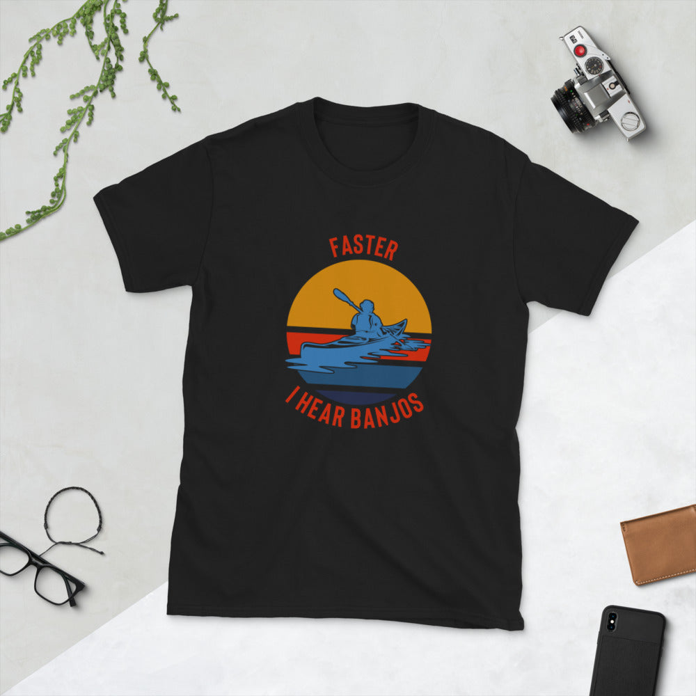 Kayaking Shirt - Faster I Hear Banjos Shirt - Kayaking Gift - Whitewater Shirt - Paddle Faster - Kayak T-Shirt - Great Outdoors Shirt