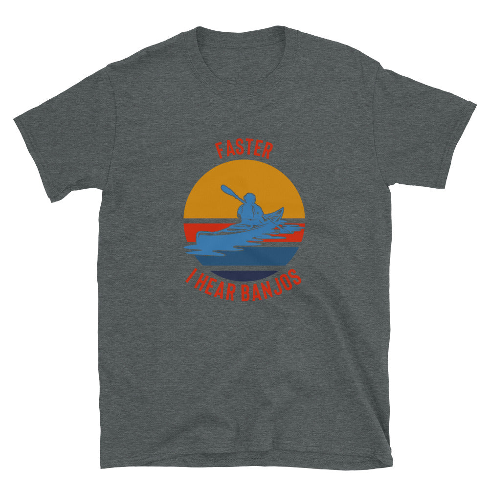 Kayaking Shirt - Faster I Hear Banjos Shirt - Kayaking Gift - Whitewater Shirt - Paddle Faster - Kayak T-Shirt - Great Outdoors Shirt