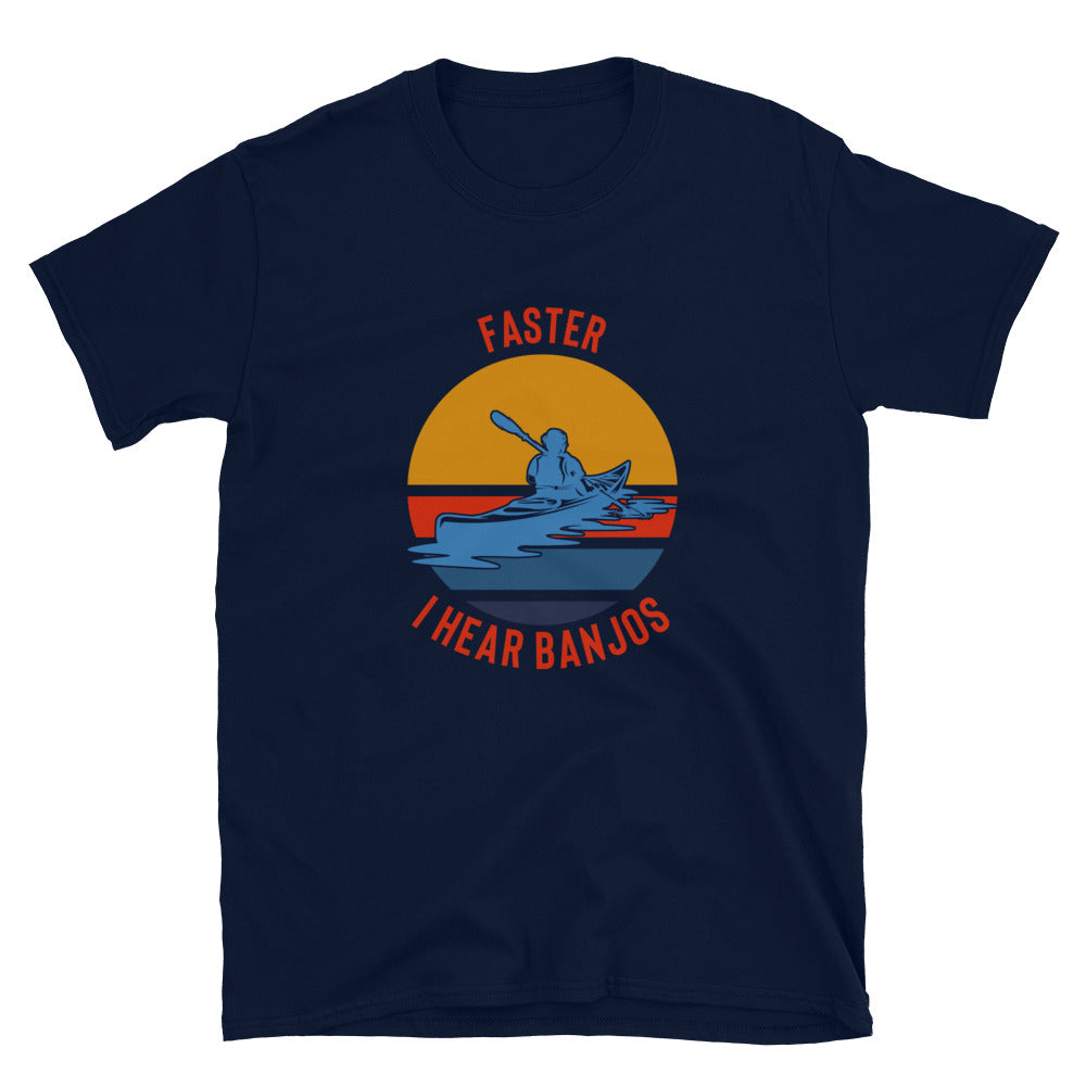 Kayaking Shirt - Faster I Hear Banjos Shirt - Kayaking Gift - Whitewater Shirt - Paddle Faster - Kayak T-Shirt - Great Outdoors Shirt