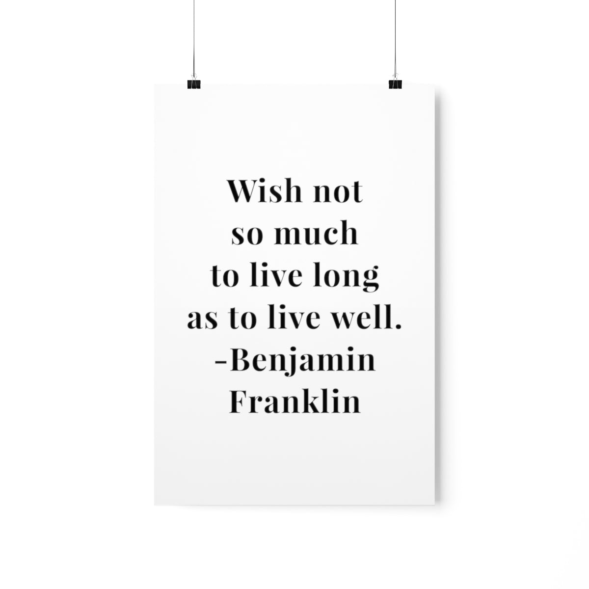 Benjamin Franklin Quote = Wish Not Premium Matte Vertical Poster