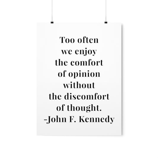 John F. Kennedy Too Often We Enjoy The Comfort of Opinion Quote Premium Matte Vertical Poster