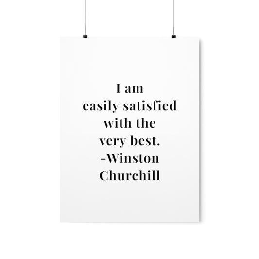 Winston Churchill I Am Easily Satisfied Quote Premium Matte Vertical Poster