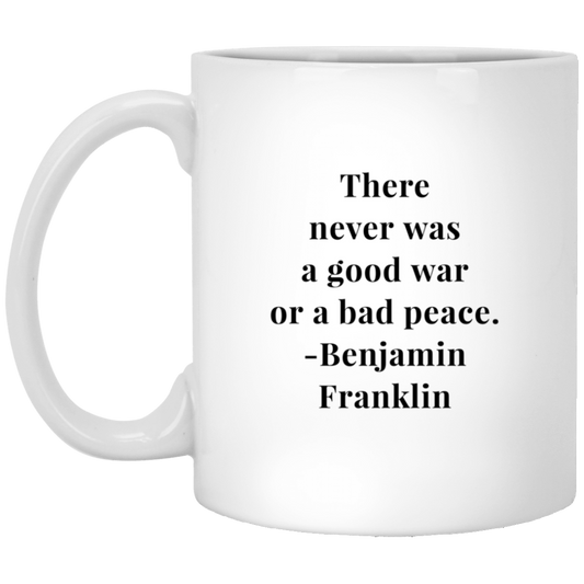 Benjamin Franklin Quote - There Never Was A Good War Mug