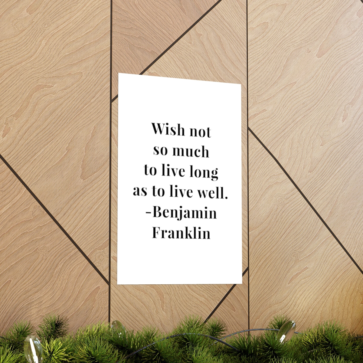 Benjamin Franklin Quote = Wish Not Premium Matte Vertical Poster