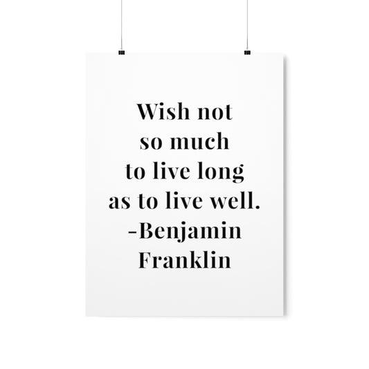 Benjamin Franklin Quote = Wish Not Premium Matte Vertical Poster
