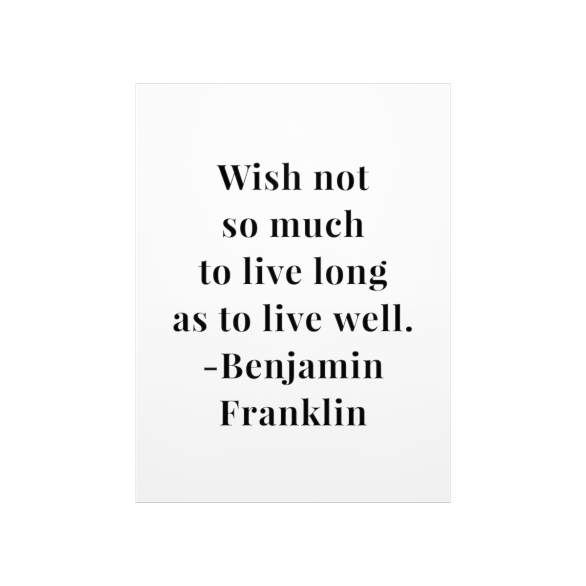 Benjamin Franklin Quote = Wish Not Premium Matte Vertical Poster