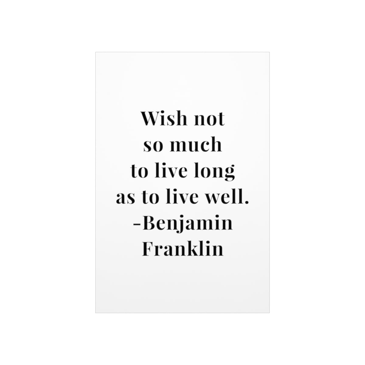 Benjamin Franklin Quote = Wish Not Premium Matte Vertical Poster