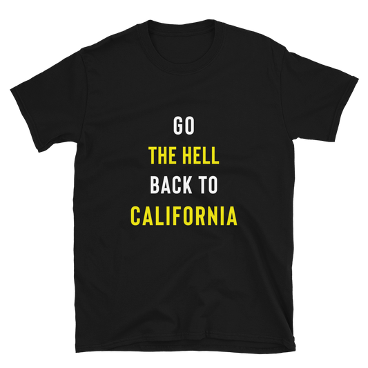 Go The Hell Back To California T-Shirt