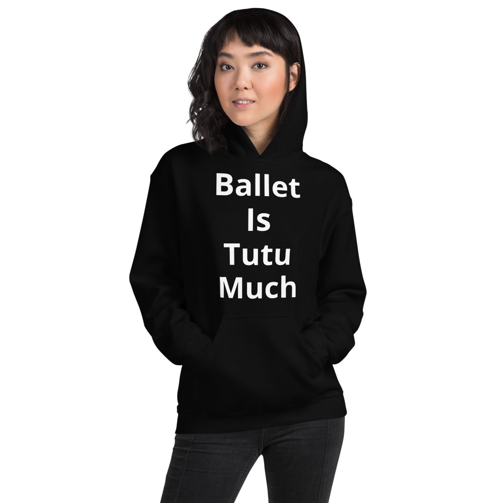 Ballet Is Tutu Much Unisex Hoodie - Ballet Dancer Hoodie