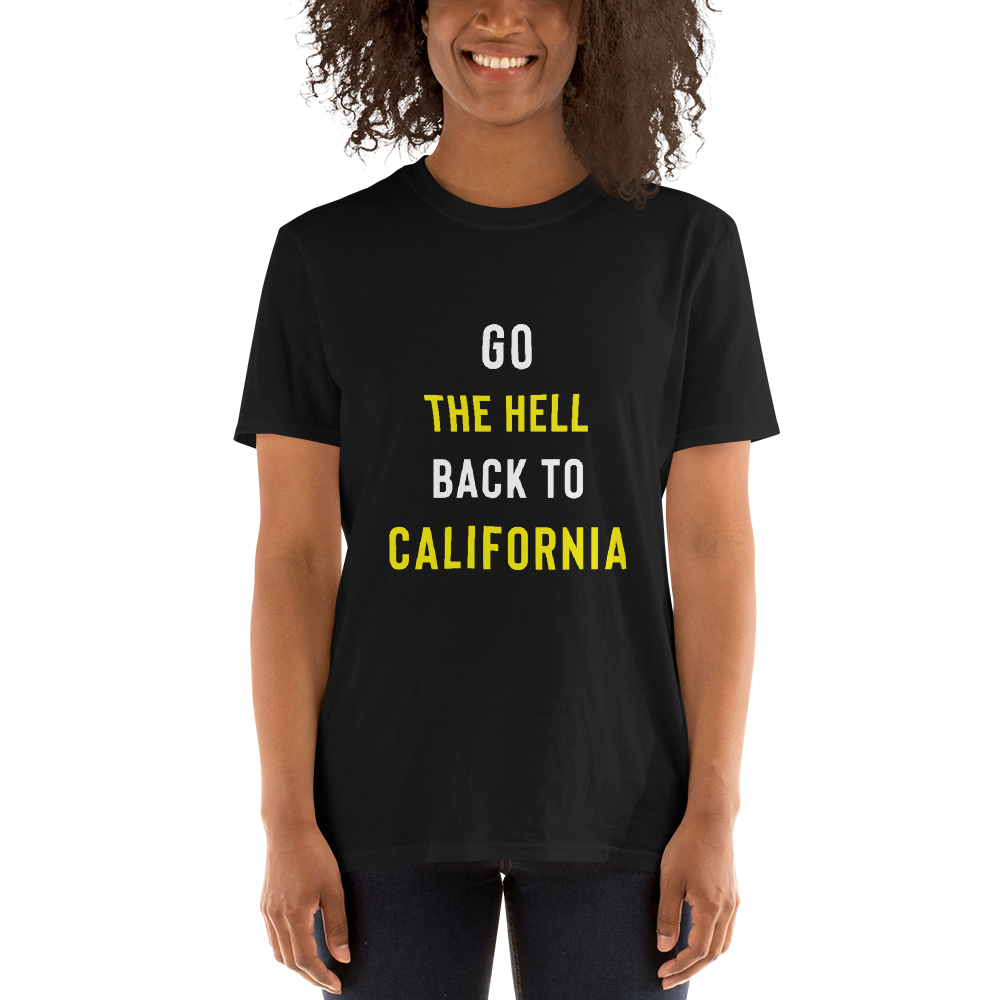 Go The Hell Back To California T-Shirt