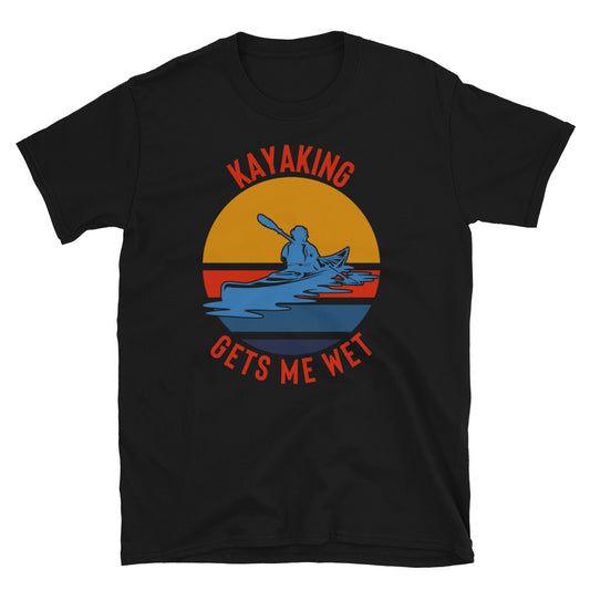 Kayaking Gets Me Wet Shirt - Kayaking T-Shirt - Kayak Gift - Whitewater