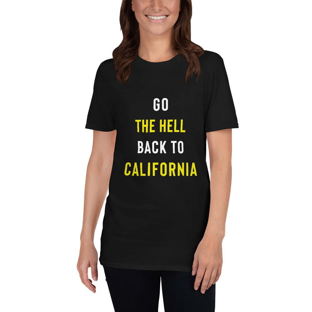 Go The Hell Back To California T-Shirt