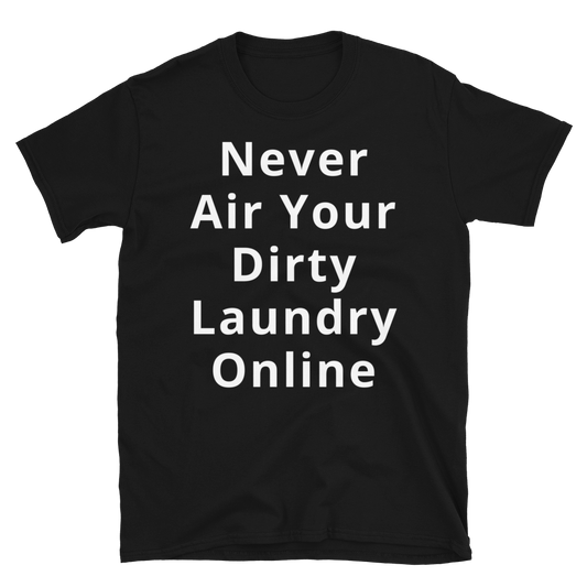 Funny Sarcastic T-Shirt - Never Air Your Dirty Laundry Online Shirt