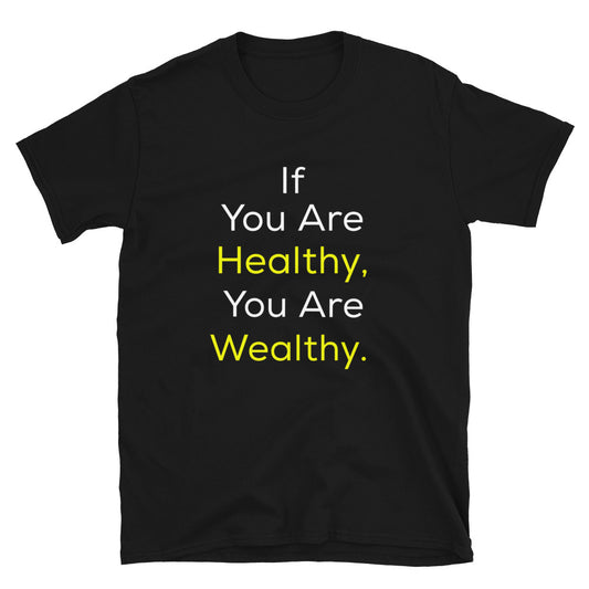 Good Health Shirt - If You Are Healthy, You Are Wealthy Shirt